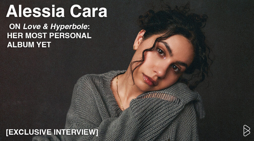 ALESSIA CARA ON “Love & Hyperbole”: HER MOST PERSONAL ALBUM YET [EXCLUSIVE INTERVIEW]