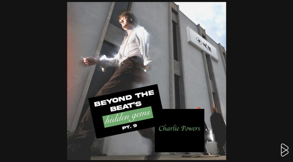 Charlie Powers - BEYOND THE BEAT’S HIDDEN GEMS PT. 9
