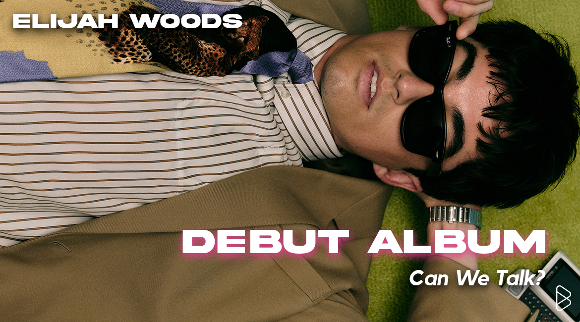 elijah woods UNVEILS HIS HIGHLY ANTICIPATED DEBUT ALBUM ‘Can We Talk?”