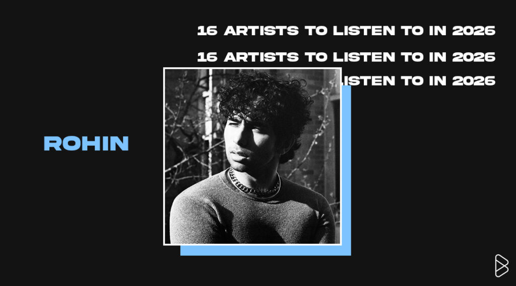 Rohin - 16 Artists To Listen To In 2026