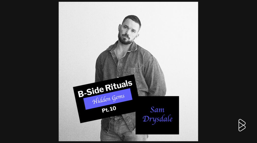 Sam Drysdale - B-Side Rituals’ Hidden Gems Pt. 10