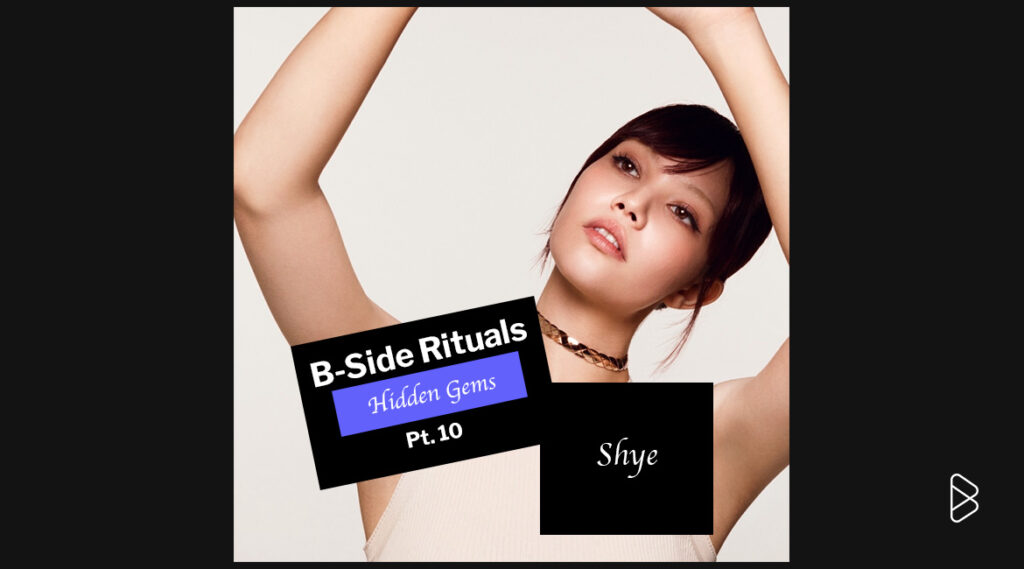 Shye - B-Side Rituals’ Hidden Gems Pt. 10